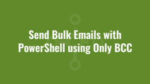 Send Bulk Emails with PowerShell using Only BCC