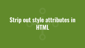 Strip out style attributes in HTML