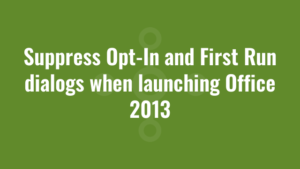 Suppress Opt-In and First Run dialogs when launching Office 2013