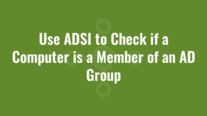 Use ADSI to Check if a Computer is a Member of an AD Group