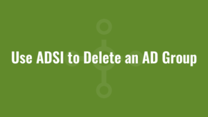 Use ADSI to Delete an AD Group