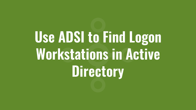 Use ADSI to Find Logon Workstations in Active Directory | Alkane