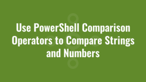 Use PowerShell Comparison Operators to Compare Strings and Numbers