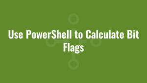 Use PowerShell to Calculate Bit Flags