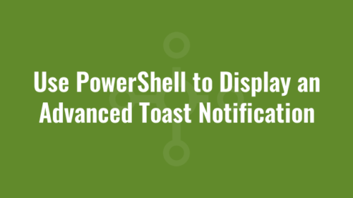 Use PowerShell to Display an Advanced Toast Notification | Alkane