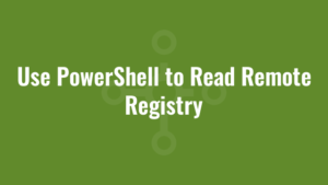 Use PowerShell to Read Remote Registry