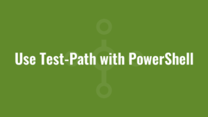 Use Test-Path with PowerShell