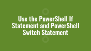 Use the PowerShell If Statement and PowerShell Switch Statement