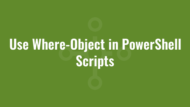 Use Where-Object in PowerShell Scripts | Alkane