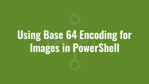Using Base 64 Encoding for Images in PowerShell
