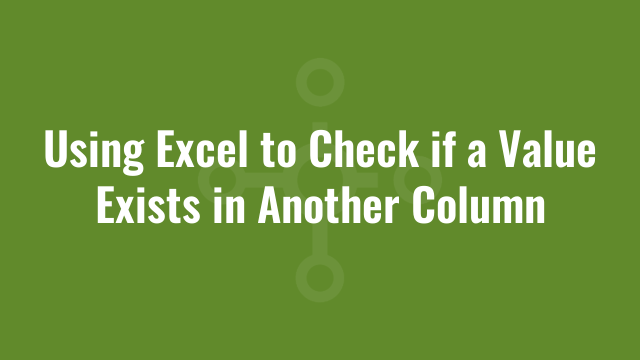 Using Excel to Check if a Value Exists in Another Column | Alkane