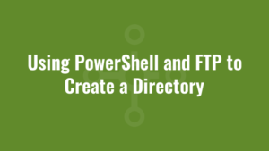 Using PowerShell and FTP to Create a Directory