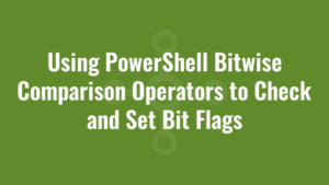 Using PowerShell Bitwise Comparison Operators to Check and Set Bit Flags