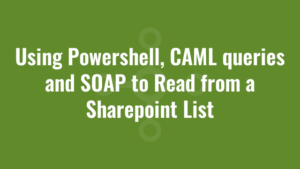 Using Powershell, CAML queries and SOAP to Read from a Sharepoint List