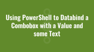 Using PowerShell to Databind a Combobox with a Value and some Text