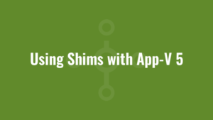 Using Shims with App-V 5