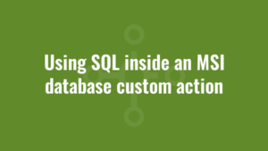 Using SQL inside an MSI database custom action