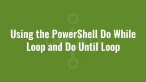 Using the PowerShell Do While Loop and Do Until Loop
