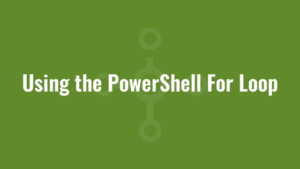 Using the PowerShell For Loop
