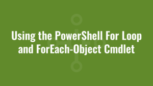 Using the PowerShell For Loop and ForEach-Object Cmdlet