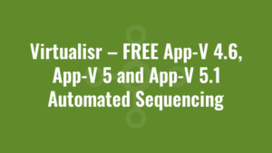 Virtualisr – FREE App-V 4.6, App-V 5 and App-V 5.1 Automated Sequencing