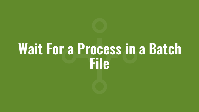 Wait For a Process in a Batch File | Alkane