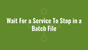 Wait For a Service To Stop in a Batch File