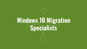 Windows 10 Migration Specialists