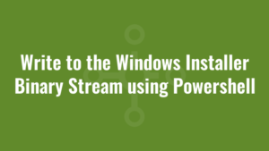 Write to the Windows Installer Binary Stream using Powershell