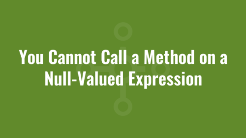 You Cannot Call a Method on a Null-Valued Expression | Alkane