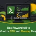 Use Powershell to Monitor CPU and Memory Usage