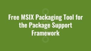 Free MSIX Packaging Tool for the Package Support Framework