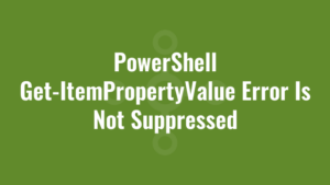 PowerShell Get-ItemPropertyValue Error Is Not Suppressed