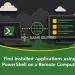 Find Installed Applications using PowerShell on a Remote Computer