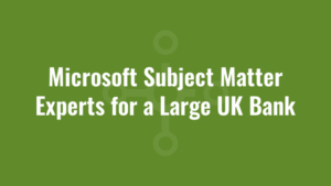 Microsoft Subject Matter Experts for a Large UK Bank