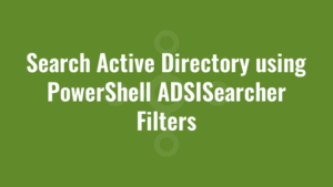 Search Active Directory using PowerShell ADSISearcher Filters