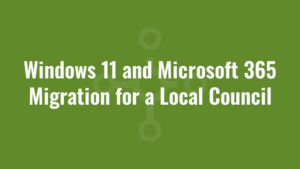 Windows 11 and Microsoft 365 Migration for a Local Council
