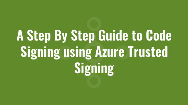A Step By Step Guide to Code Signing using Azure Trusted Signing | Alkane