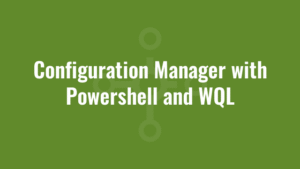 Configuration Manager with Powershell and WQL 1 Configuration Manager with Powershell and WQL