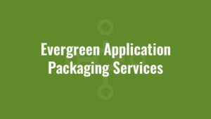 Evergreen Application Packaging Services 1 Evergreen Application Packaging Services