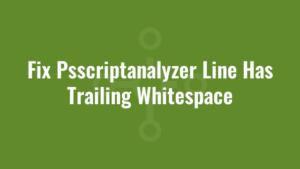Fix Psscriptanalyzer Line Has Trailing Whitespace