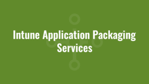 Intune Application Packaging Services 1 Intune Application Packaging Services