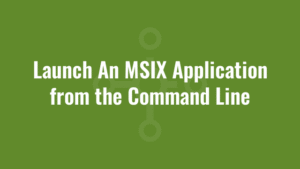 Launch An MSIX Application from the Command Line