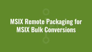 MSIX Remote Packaging for MSIX Bulk Conversions 5 MSIX Remote Packaging for MSIX Bulk Conversions