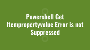 Powershell Get Itempropertyvalue Error is not Suppressed