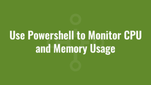 Use Powershell to Monitor CPU and Memory Usage 1 Use Powershell to Monitor CPU and Memory Usage